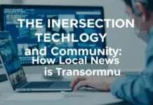 The Intersection of Technology and Community: How Local News is Evolving The Intersection of Technology and Community: How Local News is Transforming